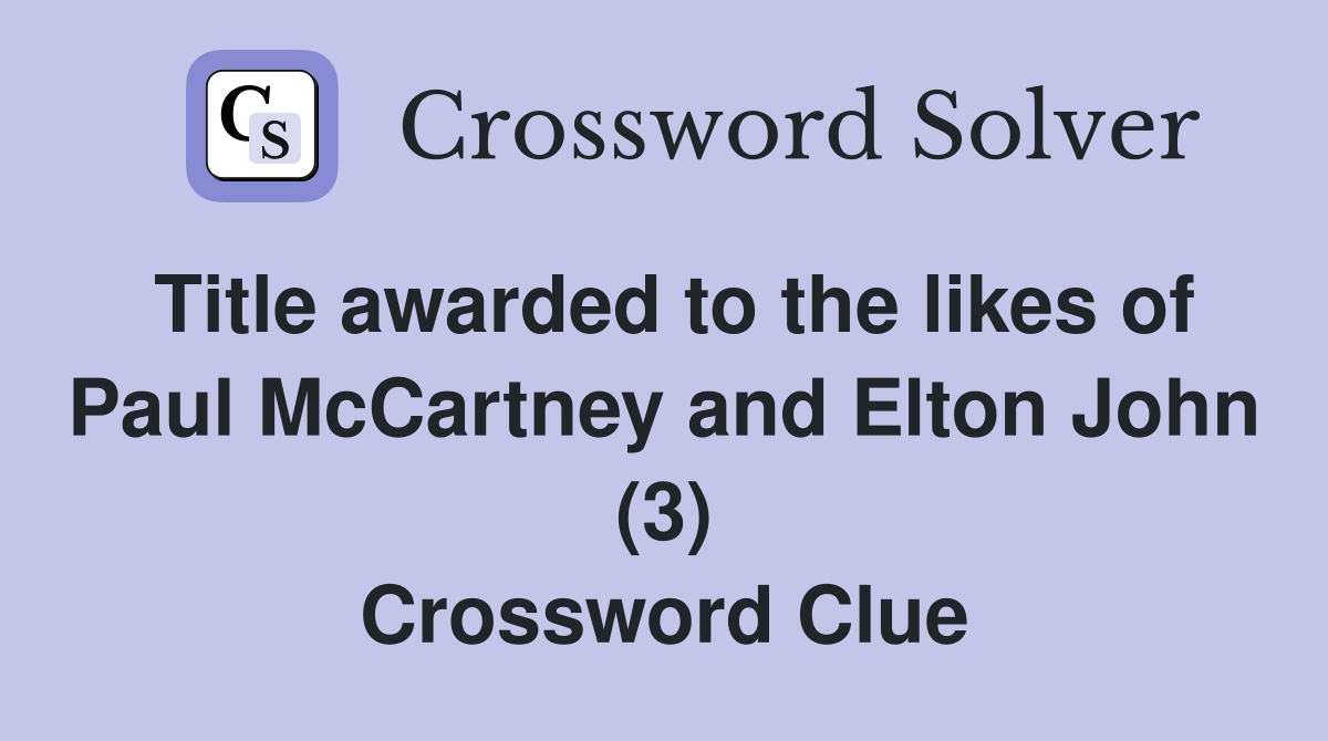 Title awarded to the likes of Paul McCartney and Elton John (3